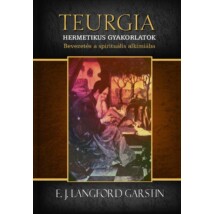 E. J. Langford Garstin TEURGIA Hermetikus gyakorlatok Bevezetés a spirituális alkímiába