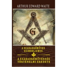 Arthur Edwar Waite A szabadkőműves szimbolizmus - A szabadkőművesség történelmi eredete