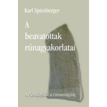 Karl Spiesberger A beavatottak rúnagyakorlatai A rúnajógától a rúnamágiáig