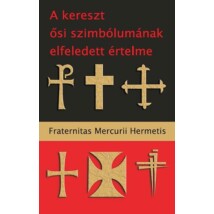 Fraternitas Mercurii Hermetis A kereszt ősi szimbólumának elfeledett értelme