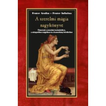 Frater Aralim – Frater Infinitus A szerelmi mágia nagykönyve - Útmutató a szerelmi varázslathoz, a szimpatikus mágiához és a boszorkány bűvölethez
