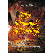 Grillot de Givry Titkos tudományok enciklopédiája – Az alkímiától a boszorkányságig 