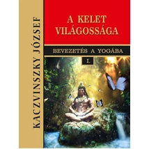 Kaczvinszky József Kelet világossága - I. Bevezetés a Yogába