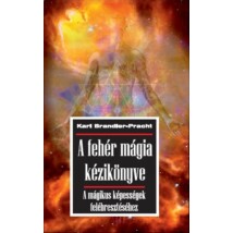 Karl Brandler-Pracht  A fehér mágia kézikönyve - A mágikus képességek felébresztéséhez