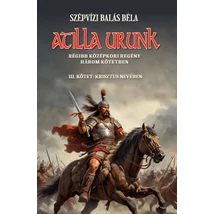 Szépvízi Balás Béla  Atilla urunk  III. kötet