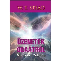 W. T. Stead Üzenetek odaátról - Mit üzen a Túlvilág