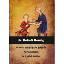 dr. Békefi Remig Orvosok, betegségek és gyógyítás Magyarországon az Árpádok korában