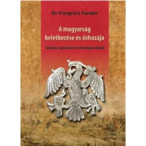 Dr. Pongrácz Sándor  A magyarság keletkezése és őshazája