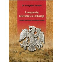 Dr. Pongrácz Sándor  A magyarság keletkezése és őshazája