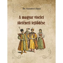Dr. Szendrei János A magyar viselet történeti fejlődése