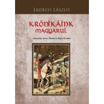 Erdélyi László Krónikáink magyarul - Anonymus, Kézai, Óbudai és Képes Krónika