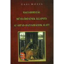 Gaál Mózes Magyarország művelődésének állapota az Árpád-házi királyok alatt