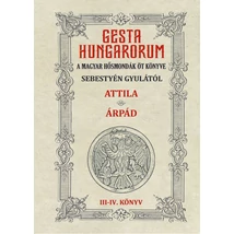 Sebestyén Gyula GESTA HUNGARORUM A MAGYAR HŐSMONDÁK ÖT KÖNYVE III-IV. könyv - ATTILA – ÁRPÁD