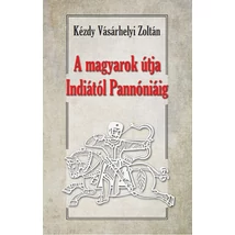 Kézdy Vásárhelyi Zoltán A magyarok útja Indiától Pannóniáig