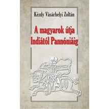 Kézdy Vásárhelyi Zoltán A magyarok útja Indiától Pannóniáig