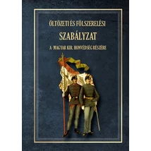 Öltözeti és fölszerelési szabályzat  A MAGYAR KIRÁLYI HONVÉDSÉG részére 1876
