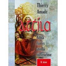 Thierry Amadé Attila - Attila fiai és utódai történelme II. kötet