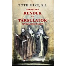 Tóth Mike S. J. Szerzetes  RENDEK és TÁRSULATOK Magyarországon