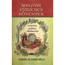 Varró Aladár Béla Magyar fűszeres növények termelése, gyűjtése, alkalmazása