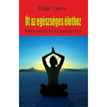 Edgar Cayce Út az egészséges élethez – Regeneráció és gyógyítás 