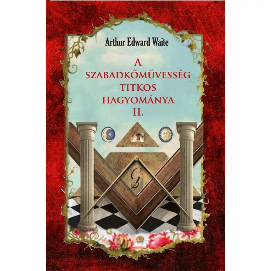 Arthur Edward Waite A szabadkőművesség titkos hagyománya II. kötet