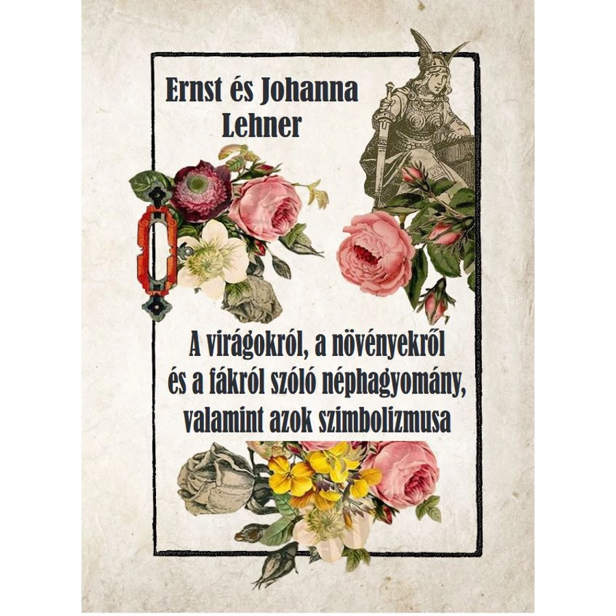 Ernst és Johanna Lehner A virágokról, a növényekről és a fákról szóló néphagyomány, valamint azok szimbolikája 