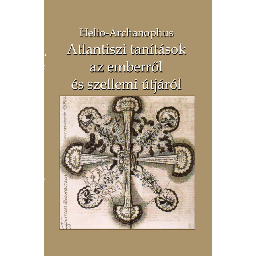 Helio-Archanophus Atlantiszi tanítások az emberről és szellemi útjáról