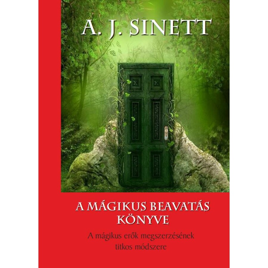 A. J. Sinett A mágikus beavatás könyve - A mágikus erők megszerzésének titkos módszere