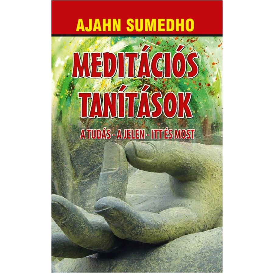 Ajahn Sumedho Meditációs tanítások - A tudás – A jelen – Itt és most