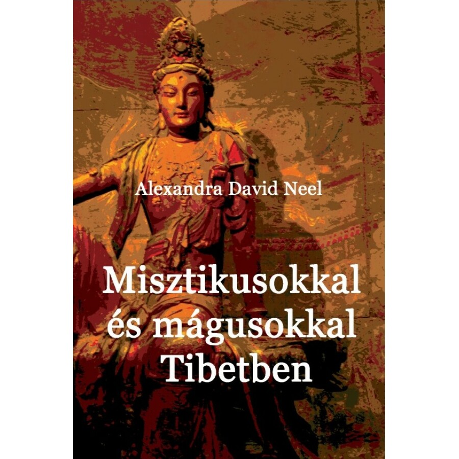 Alexandra David-Neel Misztikusokkal és mágusokkal Tibetben