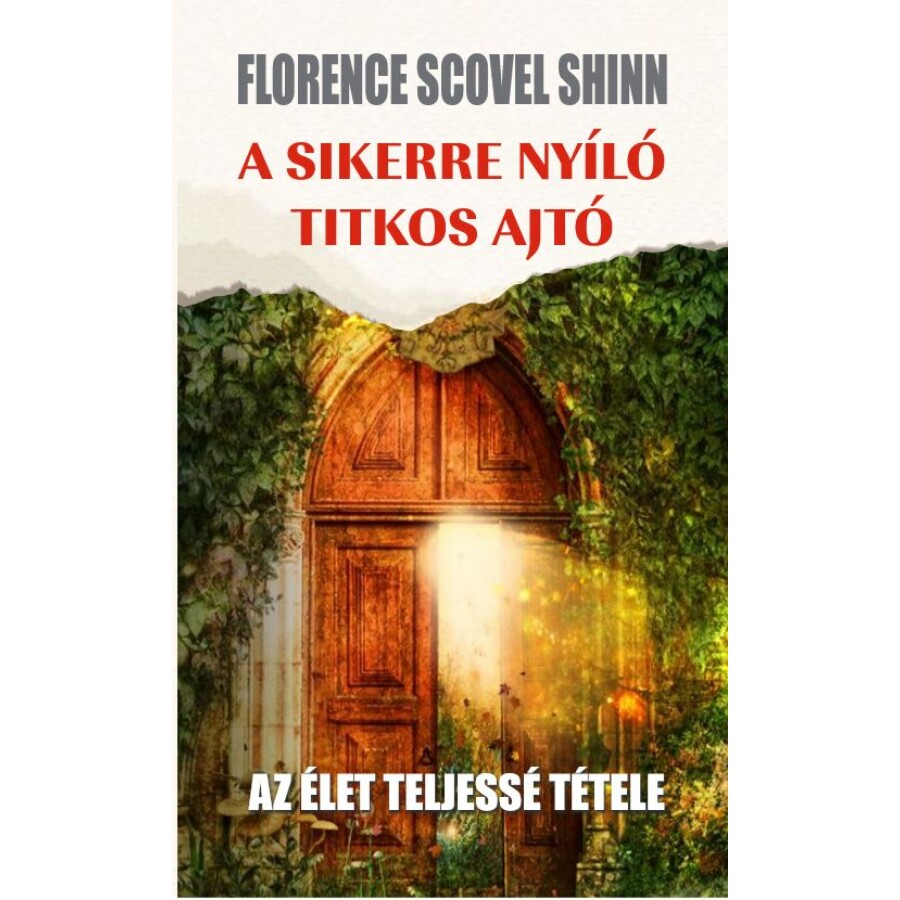 Florence Scovel Shinn A sikerre nyíló titkos ajtó Az élet teljessé tétele