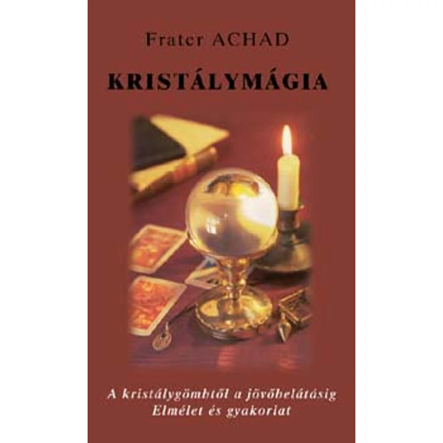 Frater Achad Kristálymágia – A kristálygömbtől a jövőbelátásig 