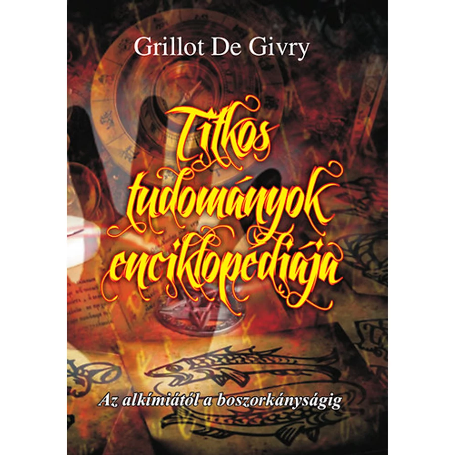 Grillot de Givry Titkos tudományok enciklopédiája – Az alkímiától a boszorkányságig 