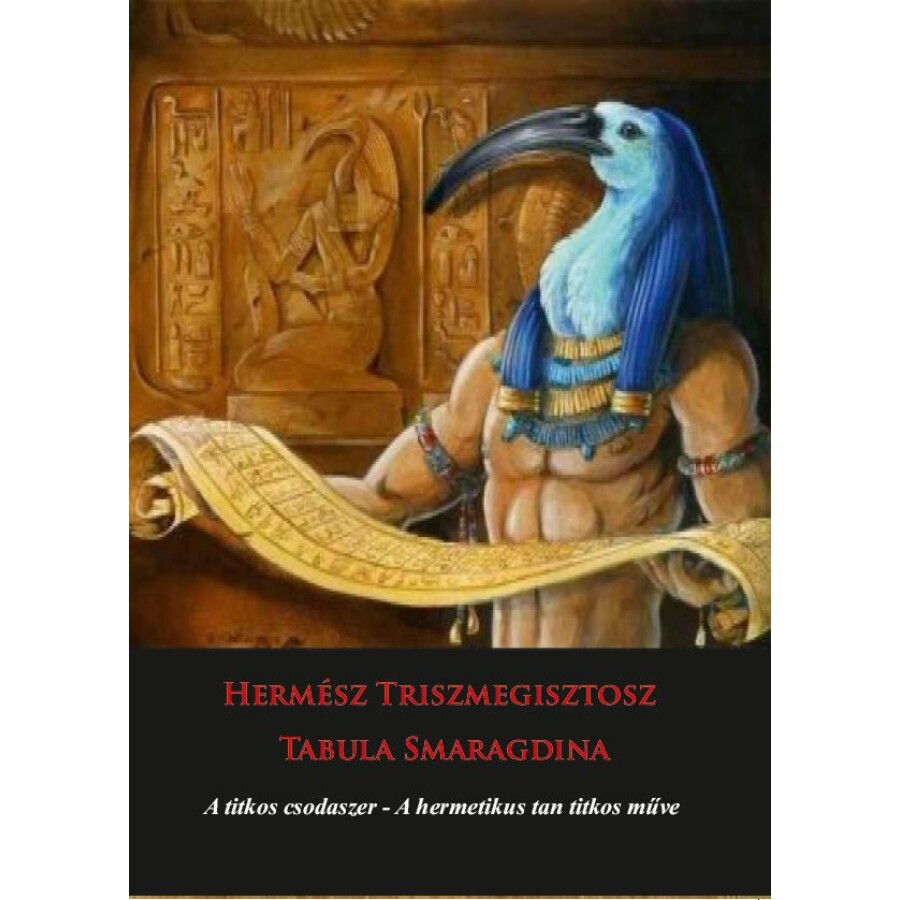 Hermész Triszmegisztosz - Tabula Smaragdina - A titkos csodaszer - A hermetikus tan titkos műve