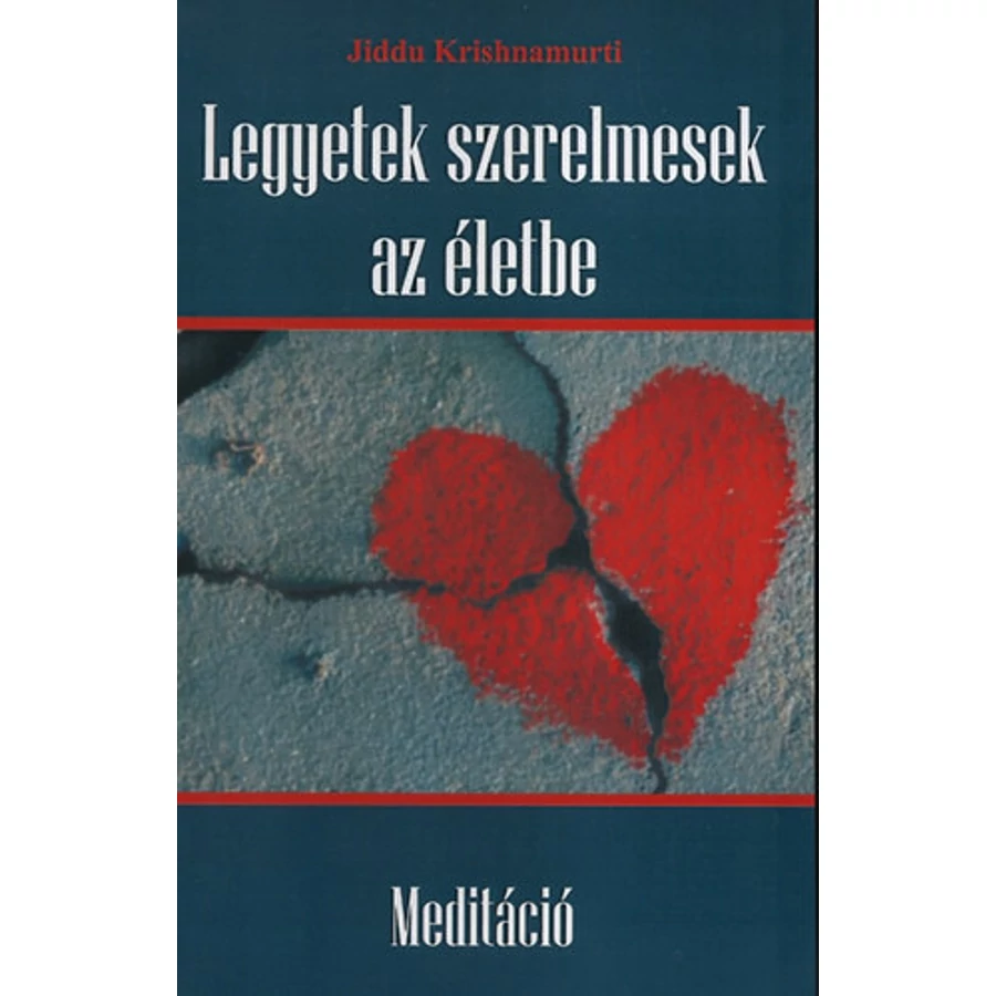 Jiddu Krishnamurti Legyetek szerelmesek az életbe - Meditáció 