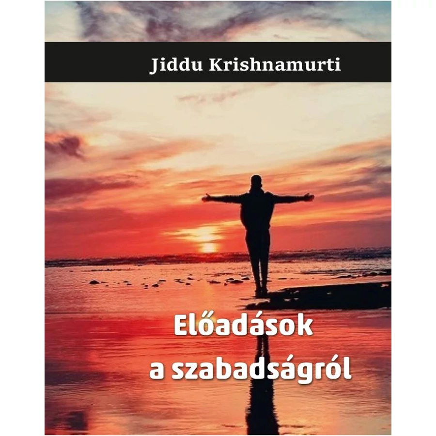 Jiddu Krishnamurti Előadások a szabadságról