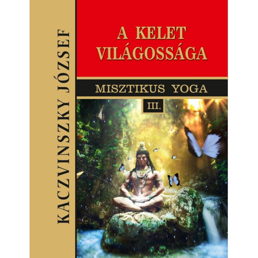 Kaczvinszky József Kelet világossága - III. Misztikus Yoga