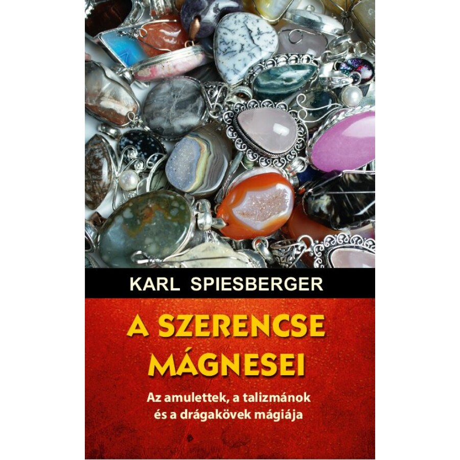 Karl Spiesberger A szerencse mágnesei - Az amulettek, a talizmánok és a drágakövek mágiája