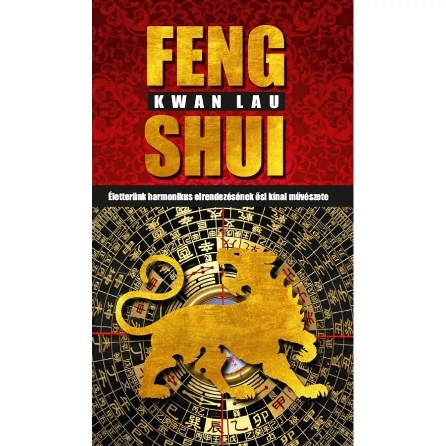 Kwan Lau Feng Shui - Életterünk harmonikus elrendezésének ősi kínai művészete