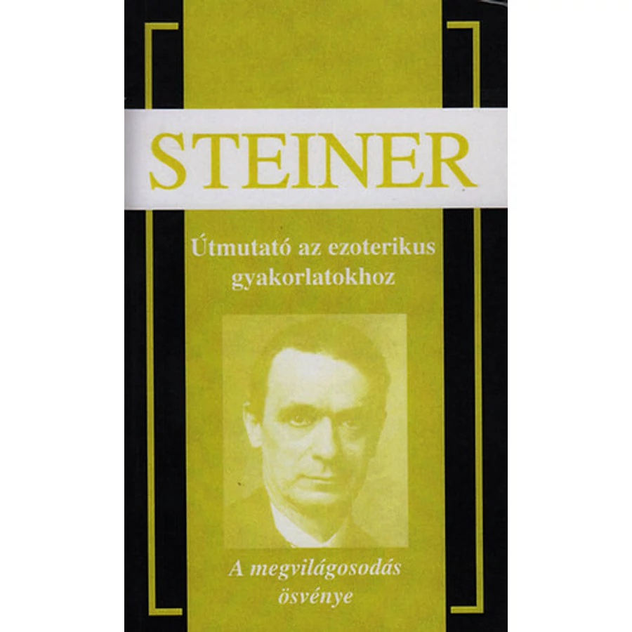 Rudolf Steiner Útmutató az ezoterikus gyakorlatokhoz A megvilágosodás ösvénye