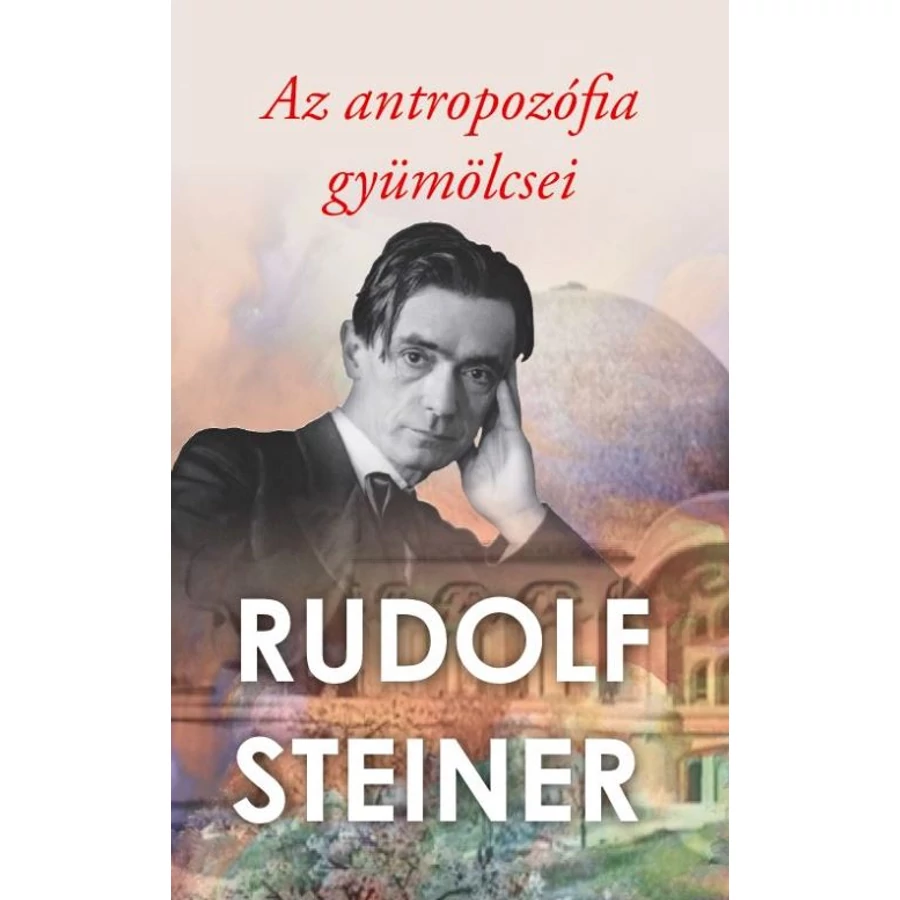 Rudolf Steiner Az antropozófia gyümölcsei