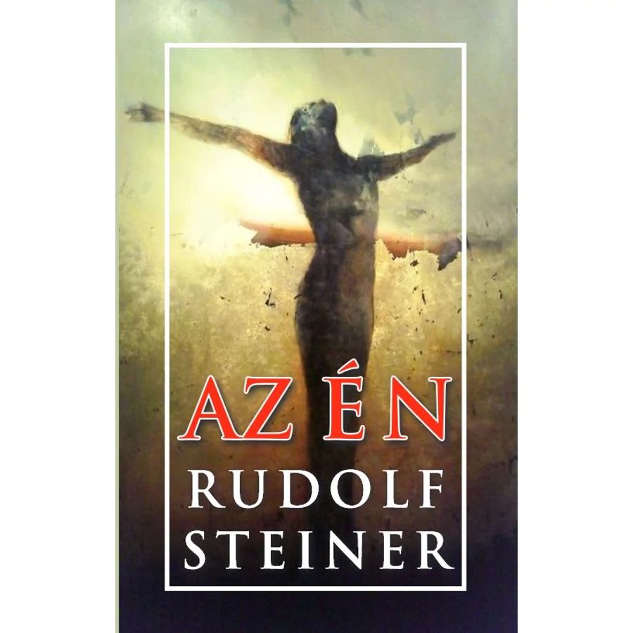 Rudolf Steiner AZ ÉN A kozmikus tudat