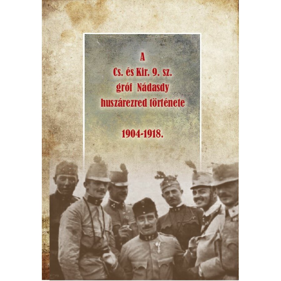 A Cs. és Kir. 9. sz. gróf Nádasdy huszárezred története 1904-1918.