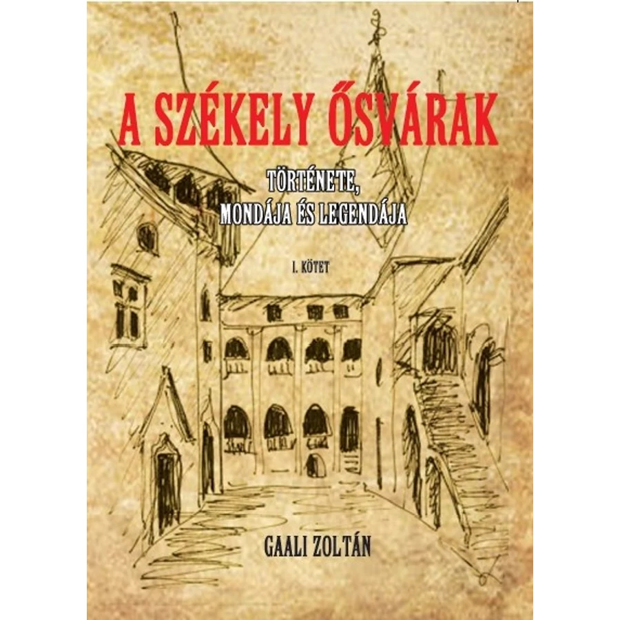 Gaali Zoltán A székely ősvárak története, mondája és legendája I. kötet