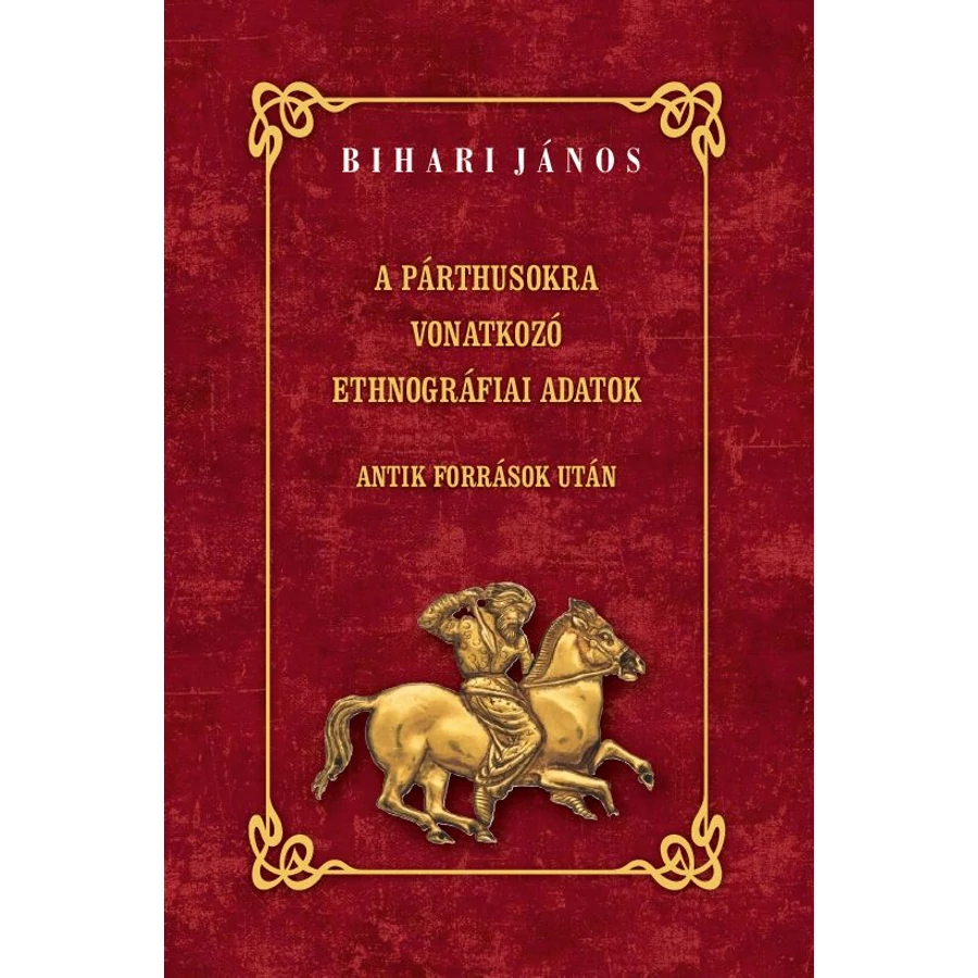 Bihari János A párthusokra vonatkozó ethnográfiai adatok - Antik források után