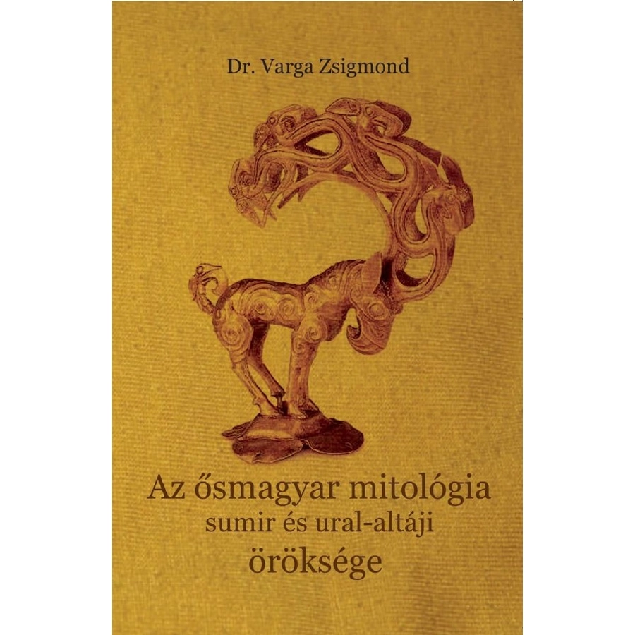Dr. Varga Zsigmond Az ősmagyar mitológia sumir és ural-altáji öröksége