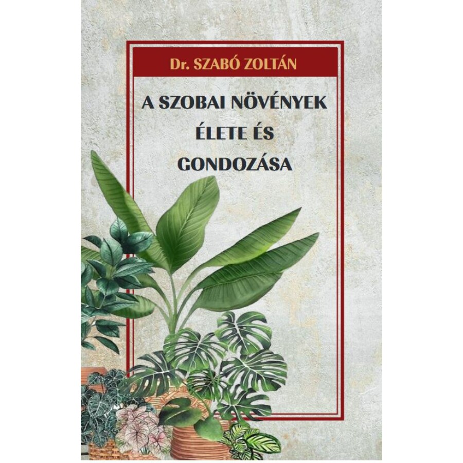 Dr. Szabó Zoltán A szobai növények élete és gondozása