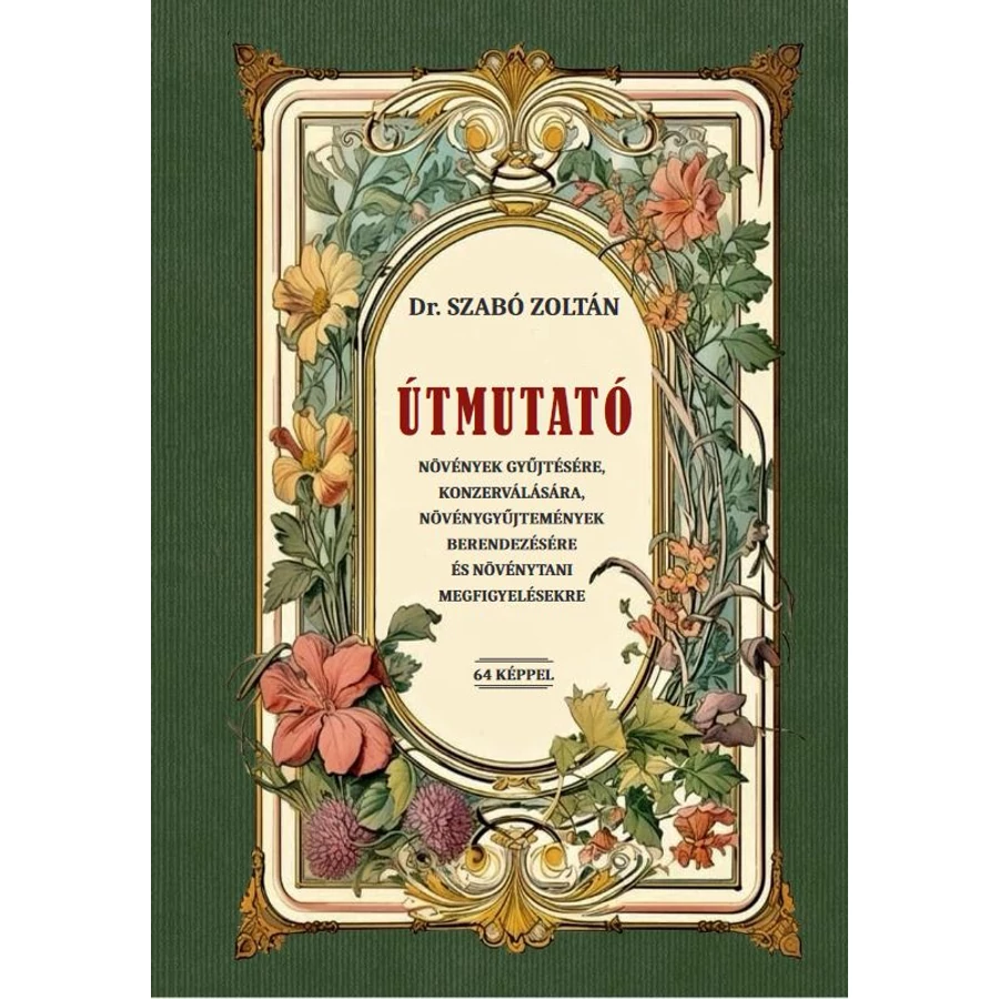 Dr. Szabó Zoltán  Útmutató növények gyűjtésére, konzerválására, növénygyűjtemények berendezésére és növénytani megfigyelésekre