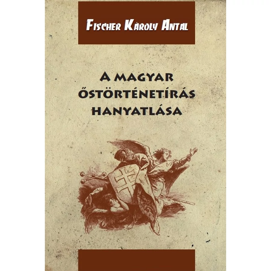 Fischer Károly Antal A magyar őstörténetírás hanyatlása