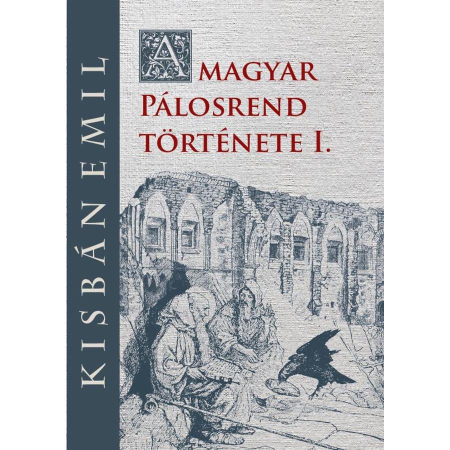 Kisbán Emil A magyar Pálosrend  története I.